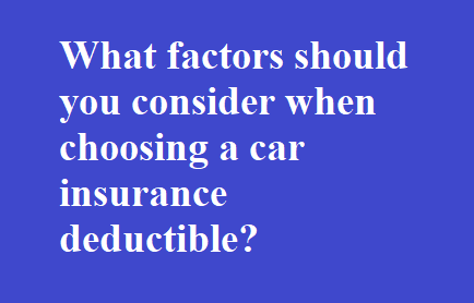 What factors should you consider when choosing a car insurance deductible?