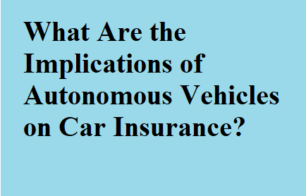 What Are the Implications of Autonomous Vehicles on Car Insurance?