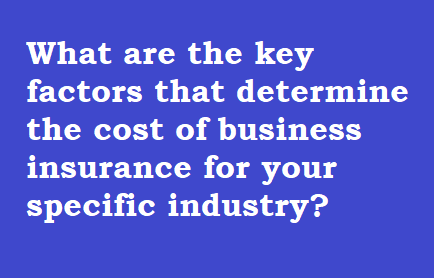What are the key factors that determine the cost of business insurance for your specific industry?