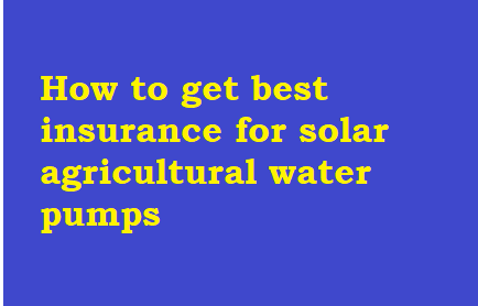 How to get best insurance for solar agricultural water pumps