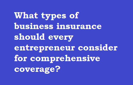 What types of business insurance should every entrepreneur consider for comprehensive coverage?