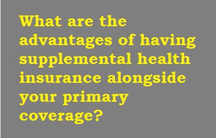 What are the advantages of having supplemental health insurance alongside your primary coverage?‎