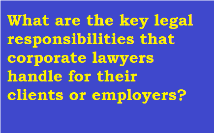 What are the key legal responsibilities that corporate lawyers handle for their clients or employers?